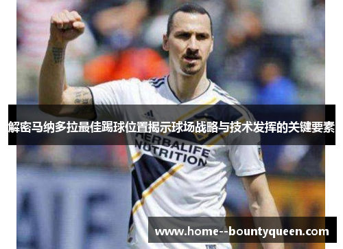 解密马纳多拉最佳踢球位置揭示球场战略与技术发挥的关键要素 解密马纳多拉最佳踢球位置揭示球场战略与技术发挥的关键要素