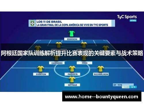 阿根廷国家队训练解析提升比赛表现的关键要素与战术策略