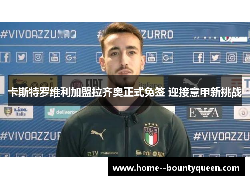 卡斯特罗维利加盟拉齐奥正式免签 迎接意甲新挑战