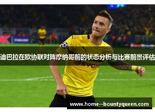 迪巴拉在欧协联对阵摩纳哥前的状态分析与比赛前景评估
